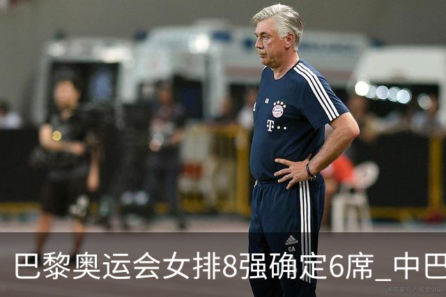 巴黎奥运会女排8强确定6席 中巴波意土塞提前出线